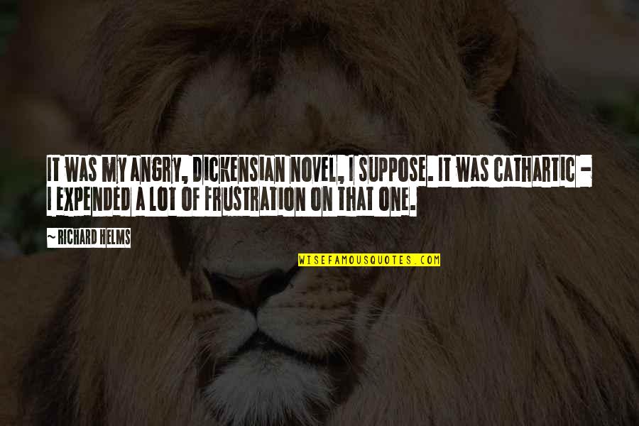 Richard Helms Quotes By Richard Helms: It was my angry, Dickensian novel, I suppose. Richard Helms Quotes By Richard Helms: It was my angry, Dickensian novel, I suppose.