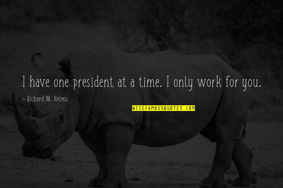 Richard Helms Quotes By Richard M. Helms: I have one president at a time. I Richard Helms Quotes By Richard M. Helms: I have one president at a time. I