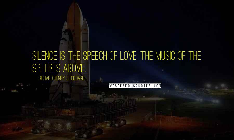 Richard Henry Stoddard quotes: Silence is the speech of love, The music of the spheres above.