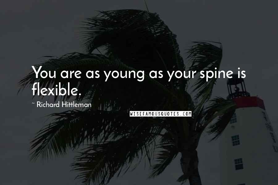 Richard Hittleman quotes: You are as young as your spine is flexible.