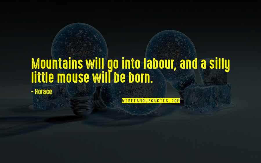 Richard Hoffman Quotes By Horace: Mountains will go into labour, and a silly