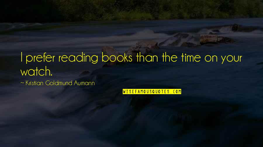 Richard Holbrooke Quotes By Kristian Goldmund Aumann: I prefer reading books than the time on