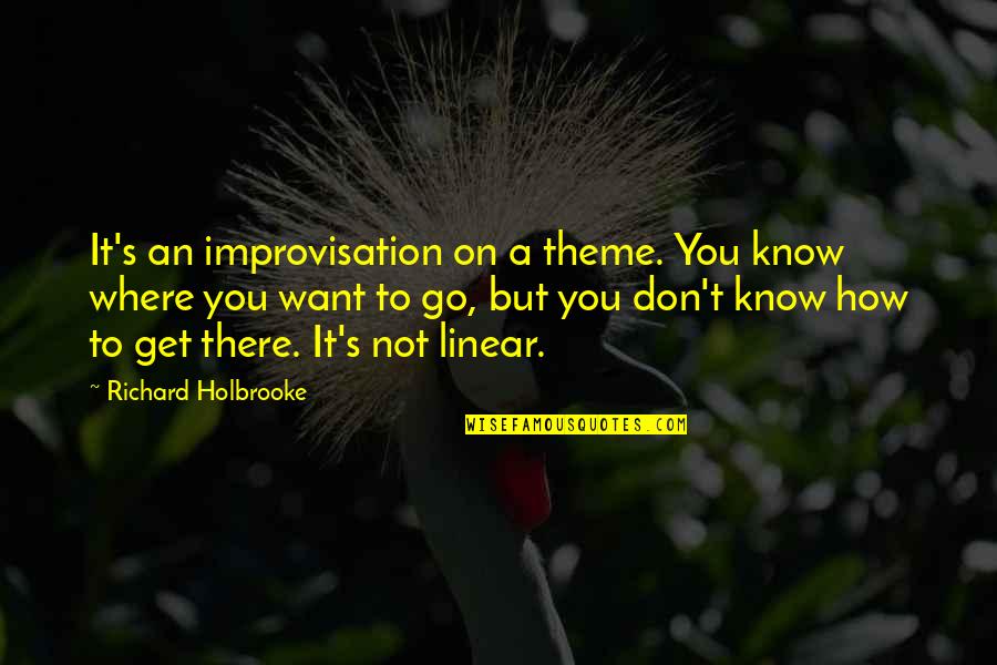 Richard Holbrooke Quotes By Richard Holbrooke: It's an improvisation on a theme. You know