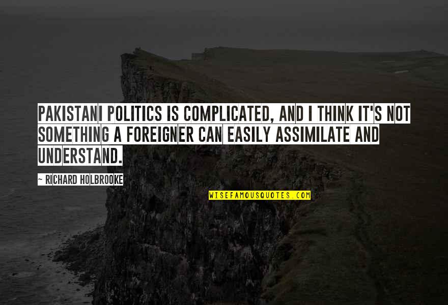 Richard Holbrooke Quotes By Richard Holbrooke: Pakistani politics is complicated, and I think it's