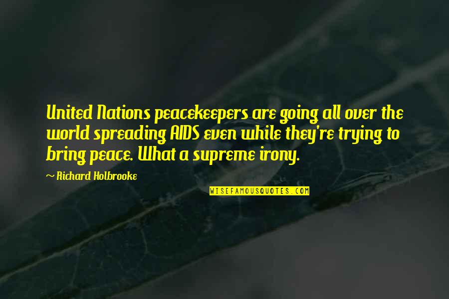Richard Holbrooke Quotes By Richard Holbrooke: United Nations peacekeepers are going all over the