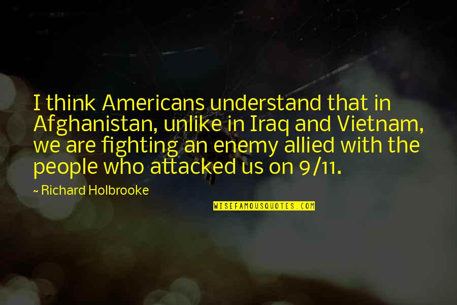 Richard Holbrooke Quotes By Richard Holbrooke: I think Americans understand that in Afghanistan, unlike