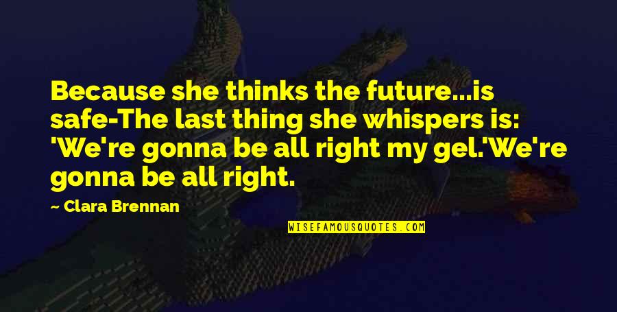 Richard Hovey Quotes By Clara Brennan: Because she thinks the future...is safe-The last thing Richard Hovey Quotes By Clara Brennan: Because she thinks the future...is safe-The last thing