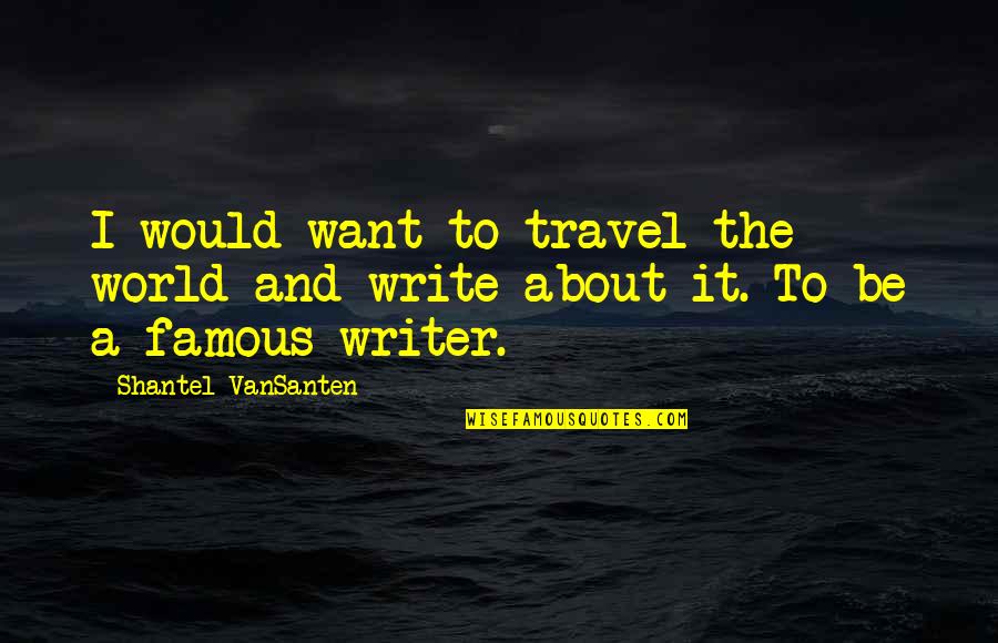 Richard Ii Power Quotes By Shantel VanSanten: I would want to travel the world and
