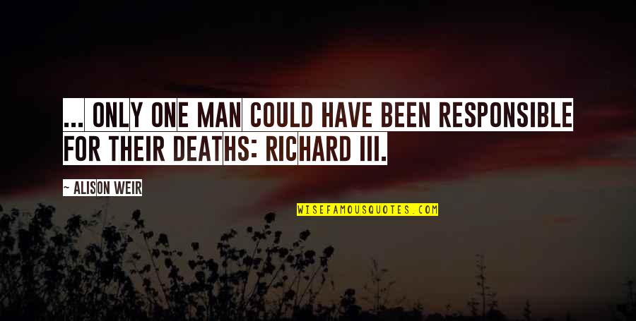 Richard Iii Quotes By Alison Weir: ... only one man could have been responsible