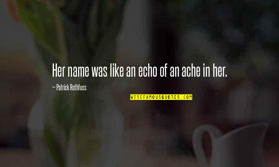 Richard Ingraham Quotes By Patrick Rothfuss: Her name was like an echo of an