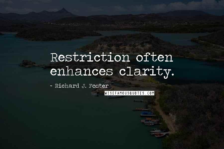 Richard J. Foster quotes: Restriction often enhances clarity.