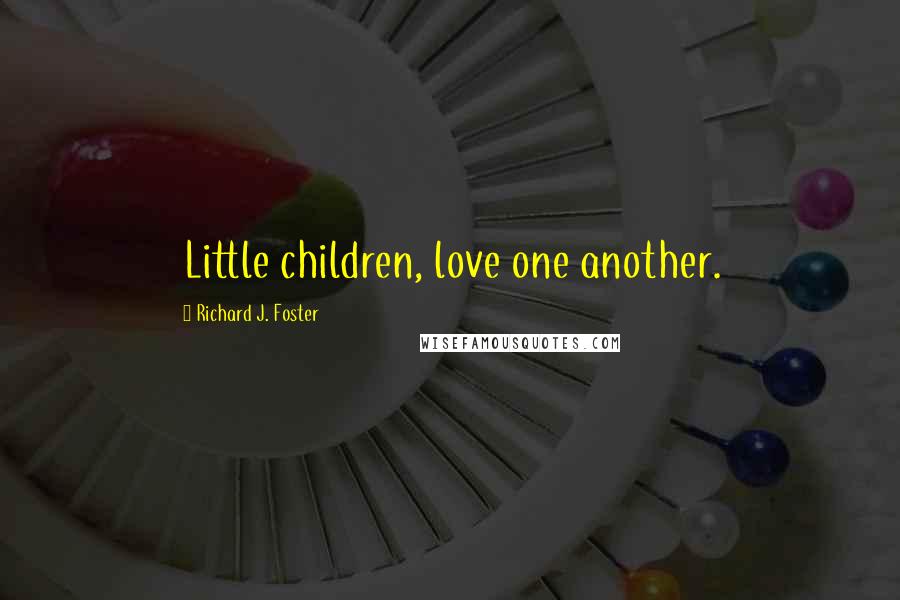 Richard J. Foster quotes: Little children, love one another.