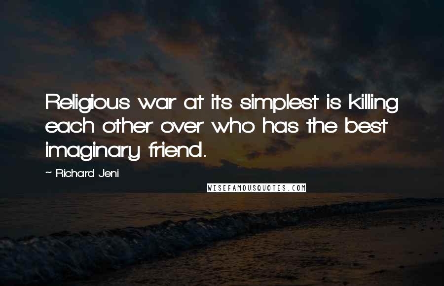 Richard Jeni quotes: Religious war at its simplest is killing each other over who has the best imaginary friend.