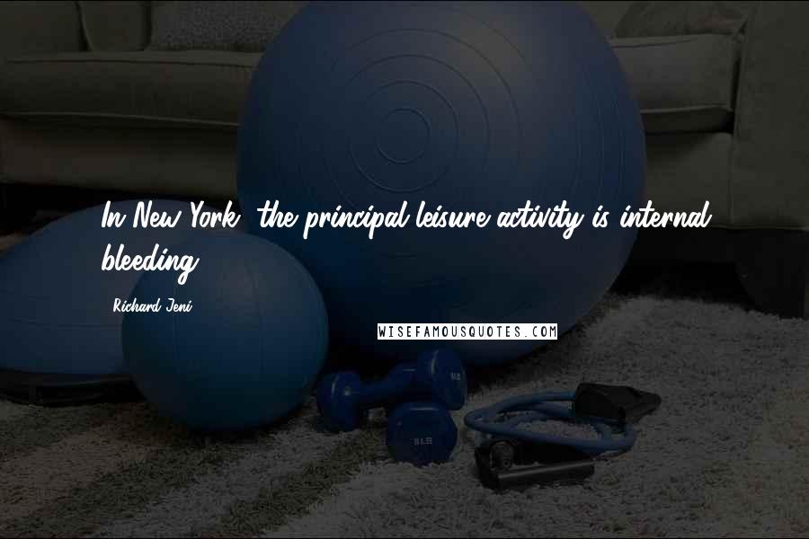 Richard Jeni quotes: In New York, the principal leisure activity is internal bleeding.