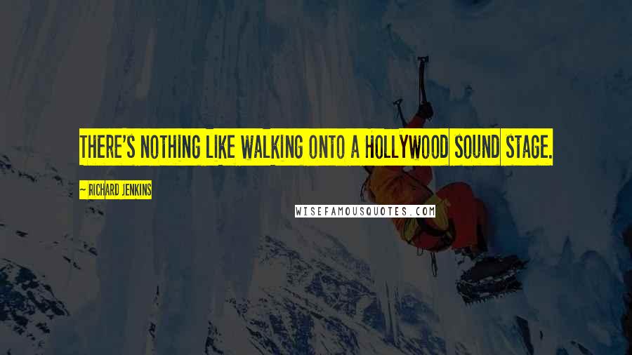 Richard Jenkins quotes: There's nothing like walking onto a Hollywood sound stage.