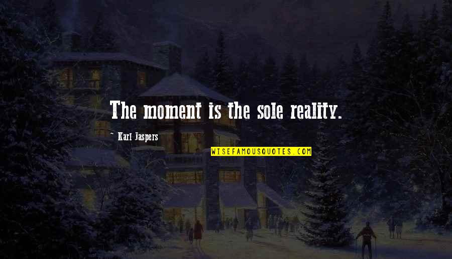 Richard Jewell Quotes By Karl Jaspers: The moment is the sole reality.