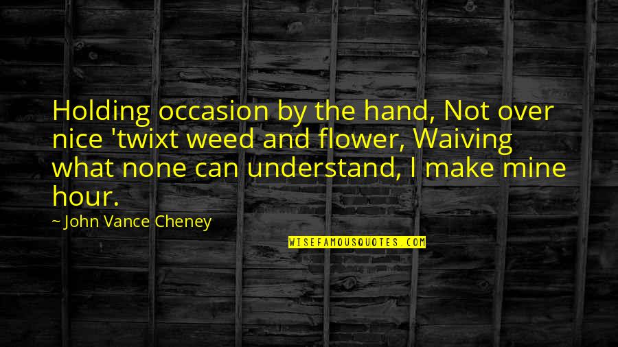 Richard John Neuhaus Quotes By John Vance Cheney: Holding occasion by the hand, Not over nice
