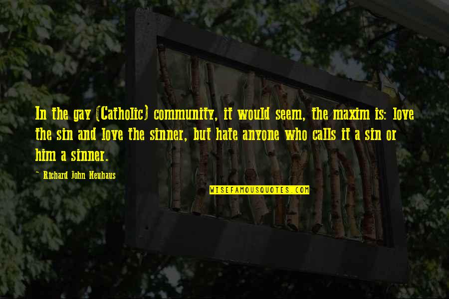 Richard John Neuhaus Quotes By Richard John Neuhaus: In the gay (Catholic) community, it would seem,