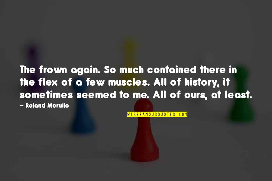 Richard John Neuhaus Quotes By Roland Merullo: The frown again. So much contained there in