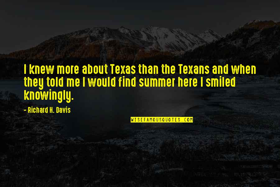 Richard K Davis Quotes By Richard H. Davis: I knew more about Texas than the Texans Richard K Davis Quotes By Richard H. Davis: I knew more about Texas than the Texans