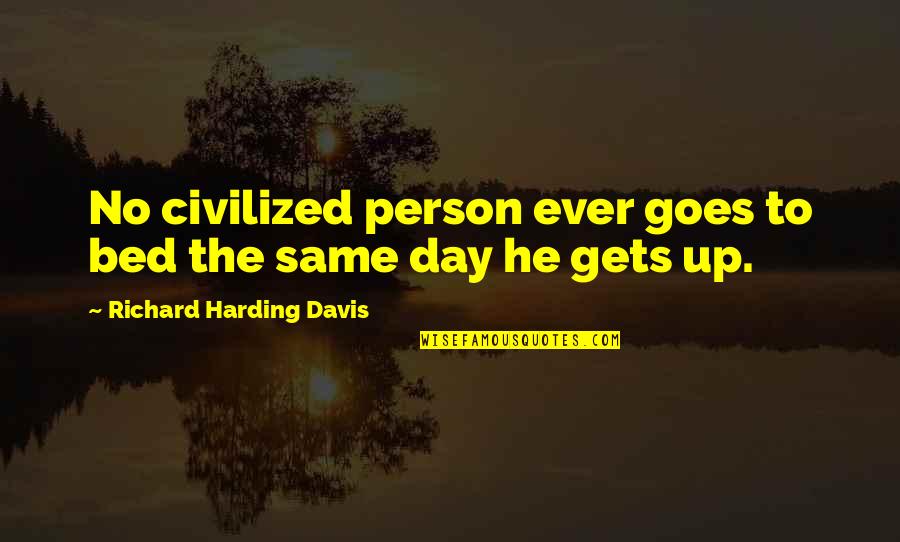 Richard K Davis Quotes By Richard Harding Davis: No civilized person ever goes to bed the Richard K Davis Quotes By Richard Harding Davis: No civilized person ever goes to bed the