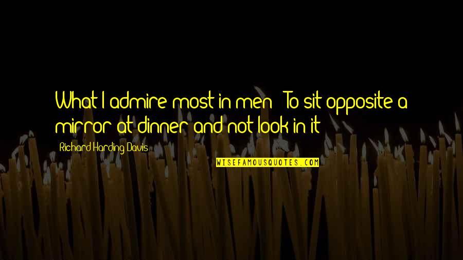 Richard K Davis Quotes By Richard Harding Davis: What I admire most in men - To Richard K Davis Quotes By Richard Harding Davis: What I admire most in men - To