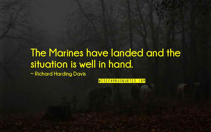 Richard K Davis Quotes By Richard Harding Davis: The Marines have landed and the situation is Richard K Davis Quotes By Richard Harding Davis: The Marines have landed and the situation is