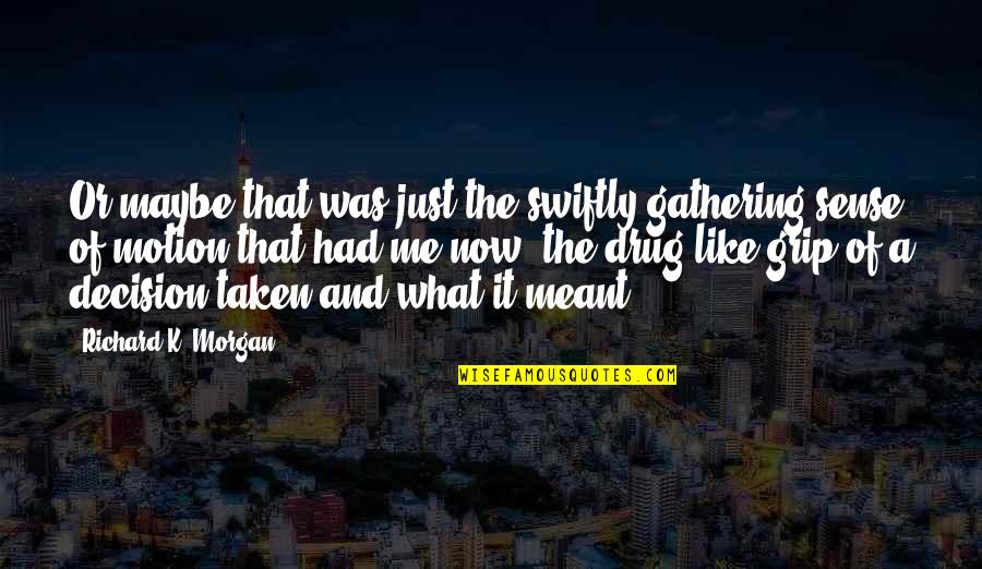 Richard K Morgan Quotes By Richard K. Morgan: Or maybe that was just the swiftly gathering