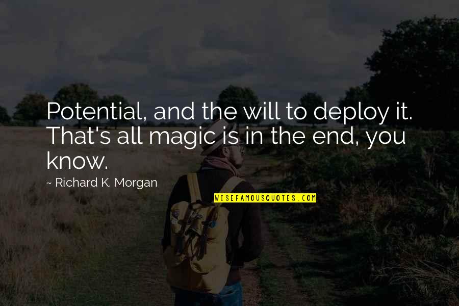 Richard K Morgan Quotes By Richard K. Morgan: Potential, and the will to deploy it. That's