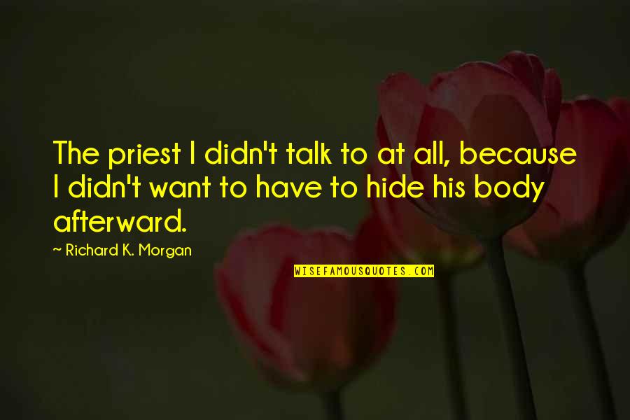 Richard K Morgan Quotes By Richard K. Morgan: The priest I didn't talk to at all,