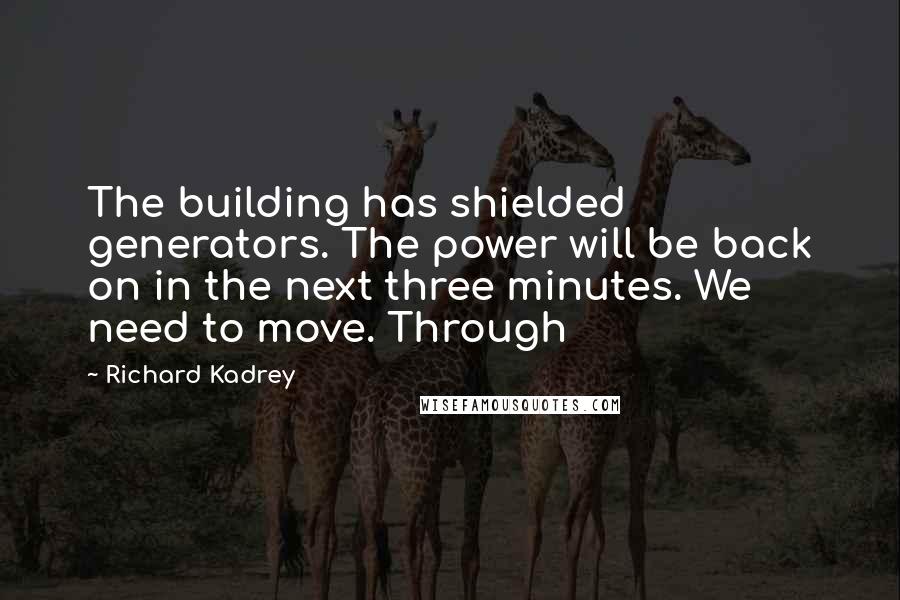 Richard Kadrey quotes: The building has shielded generators. The power will be back on in the next three minutes. We need to move. Through