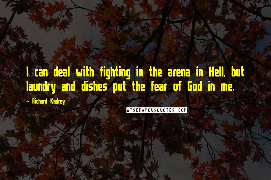 Richard Kadrey quotes: I can deal with fighting in the arena in Hell, but laundry and dishes put the fear of God in me.