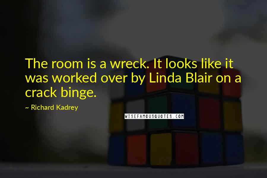 Richard Kadrey quotes: The room is a wreck. It looks like it was worked over by Linda Blair on a crack binge.