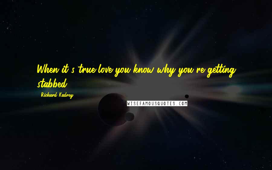 Richard Kadrey quotes: When it's true love you know why you're getting stabbed.