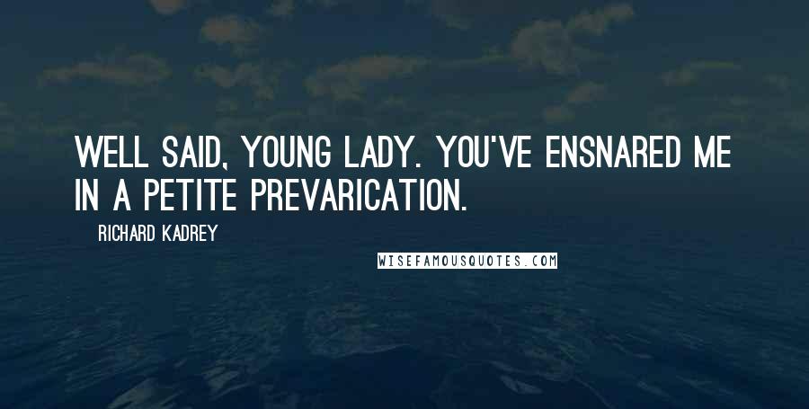 Richard Kadrey quotes: Well said, young lady. You've ensnared me in a petite prevarication.