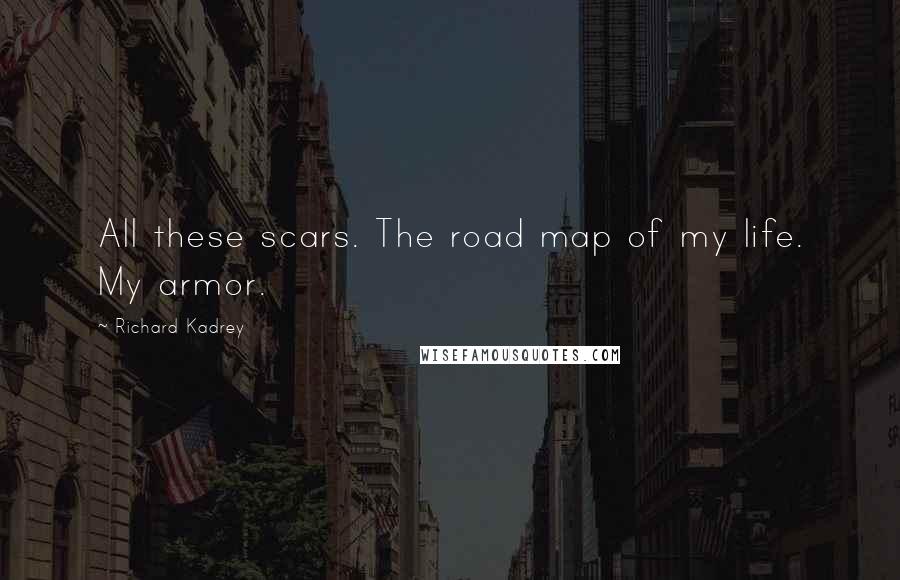 Richard Kadrey quotes: All these scars. The road map of my life. My armor.