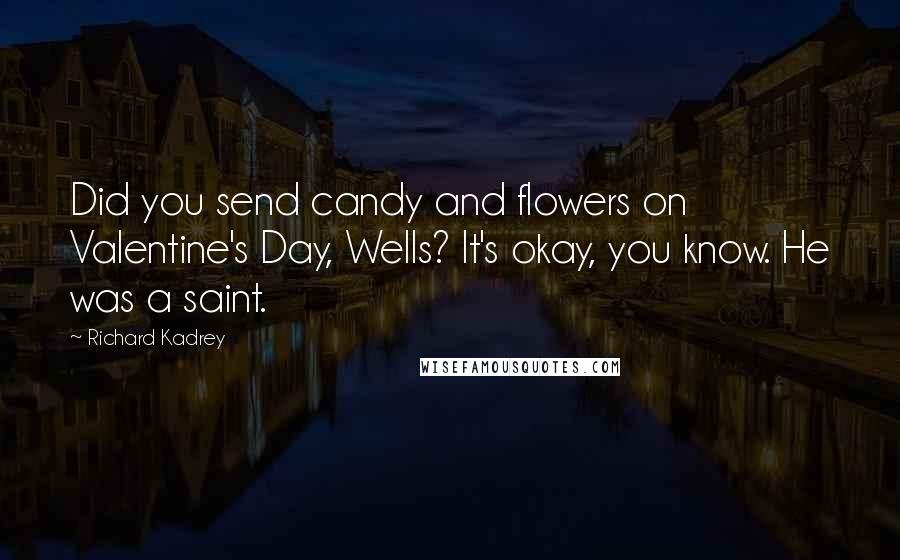 Richard Kadrey quotes: Did you send candy and flowers on Valentine's Day, Wells? It's okay, you know. He was a saint.