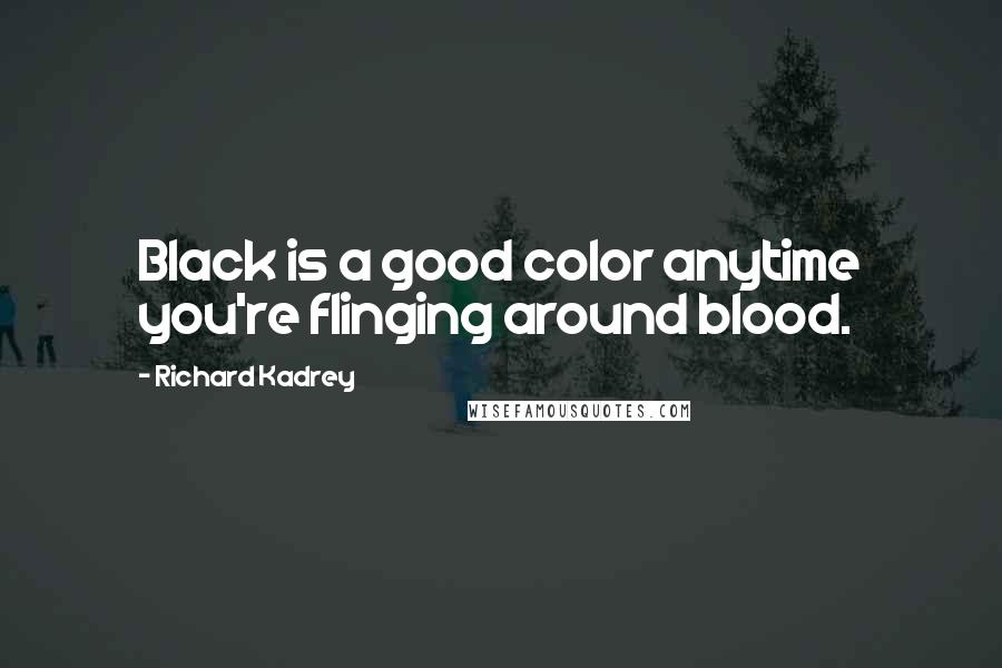 Richard Kadrey quotes: Black is a good color anytime you're flinging around blood.