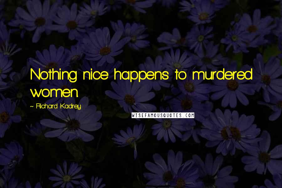 Richard Kadrey quotes: Nothing nice happens to murdered women.