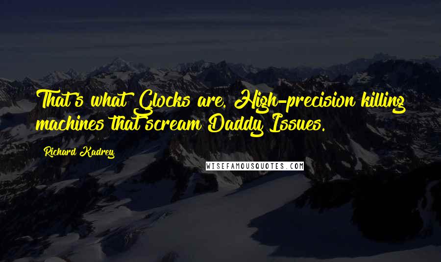 Richard Kadrey quotes: That's what Glocks are. High-precision killing machines that scream Daddy Issues.