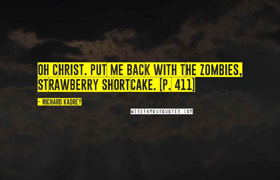 Richard Kadrey quotes: Oh Christ. Put me back with the zombies, Strawberry Shortcake. [p. 411]
