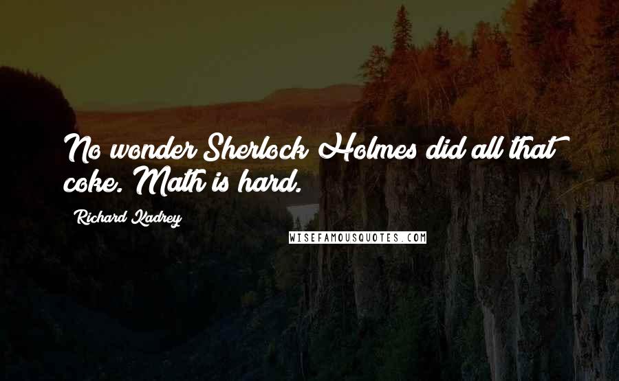 Richard Kadrey quotes: No wonder Sherlock Holmes did all that coke. Math is hard.