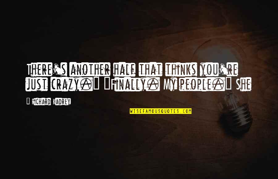 Richard Kadrey Quotes By Richard Kadrey: There's another half that thinks you're just crazy."