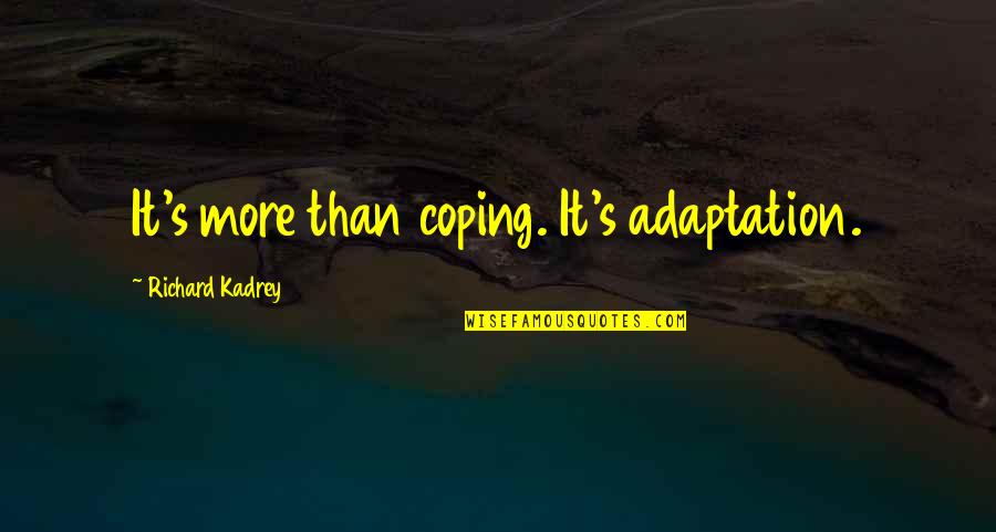 Richard Kadrey Quotes By Richard Kadrey: It's more than coping. It's adaptation.