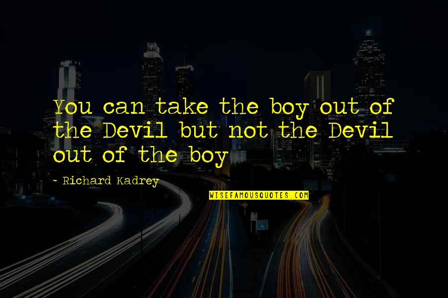 Richard Kadrey Quotes By Richard Kadrey: You can take the boy out of the
