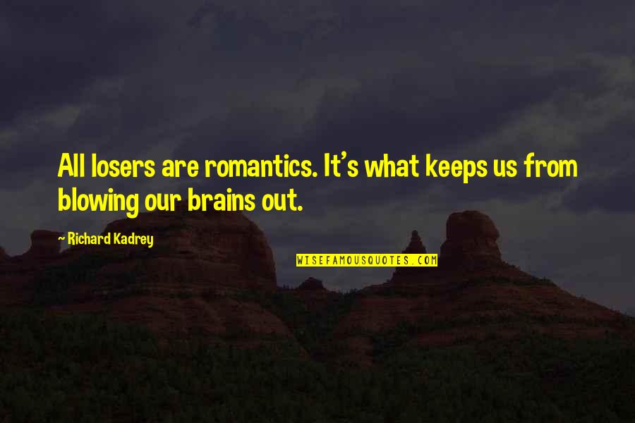 Richard Kadrey Quotes By Richard Kadrey: All losers are romantics. It's what keeps us