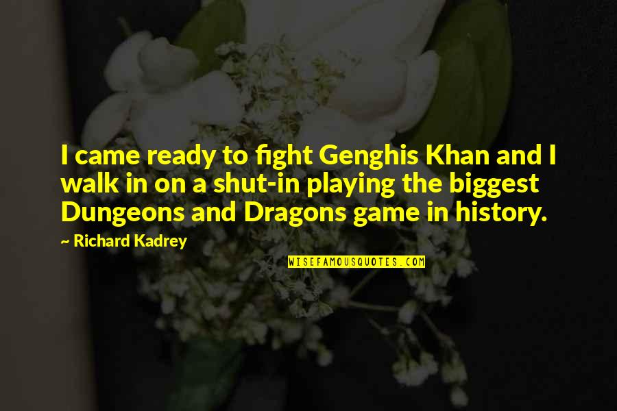 Richard Kadrey Quotes By Richard Kadrey: I came ready to fight Genghis Khan and