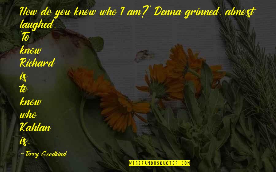 Richard Kahlan Quotes By Terry Goodkind: How do you know who I am?' Denna