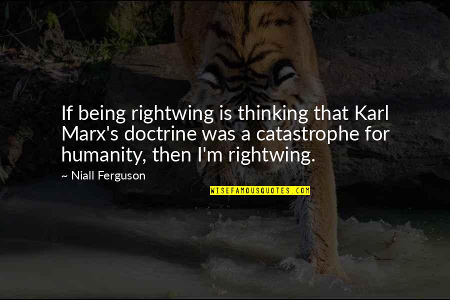 Richard Kalvar Quotes By Niall Ferguson: If being rightwing is thinking that Karl Marx's