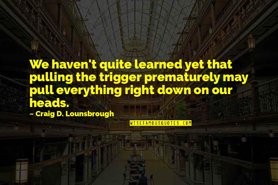 Richard Kent Matthews Quotes By Craig D. Lounsbrough: We haven't quite learned yet that pulling the